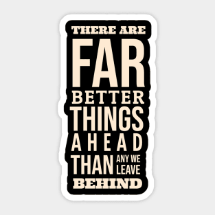 There Are Far Better Things Ahead Than Any We Leave Behind Sticker